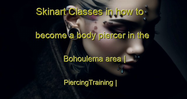 Skinart Classes in how to become a body piercer in the Bohoulema area | PiercingTraining | PiercingClasses | SkinartTraining-Côte d Ivoire